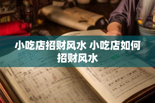 小吃店招财风水 小吃店如何招财风水