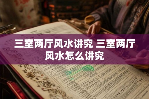 三室两厅风水讲究 三室两厅风水怎么讲究