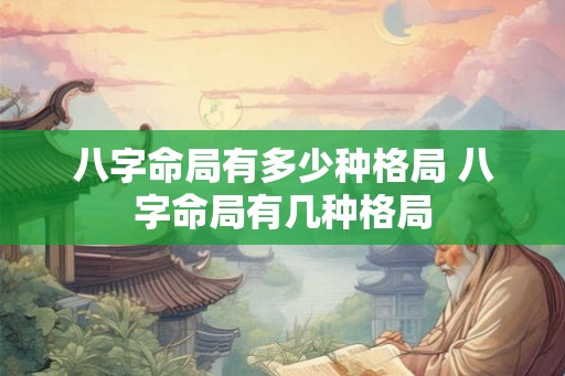 八字命局有多少种格局 八字命局有几种格局
