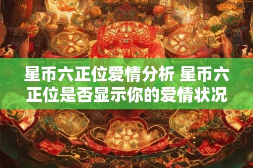 星币六正位爱情分析 星币六正位是否显示你的爱情状况