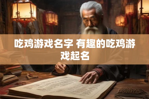 吃鸡游戏名字 有趣的吃鸡游戏起名
