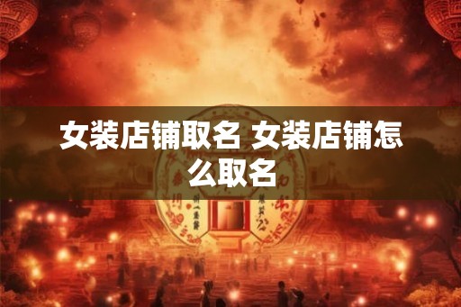 女装店铺取名 女装店铺怎么取名