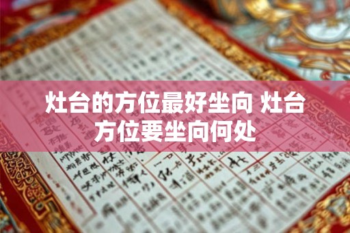 灶台的方位最好坐向 灶台方位要坐向何处