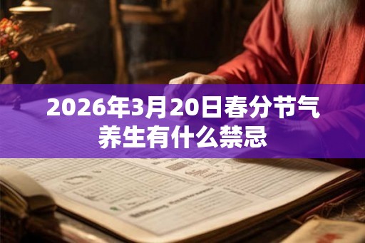 2026年3月20日春分节气养生有什么禁忌