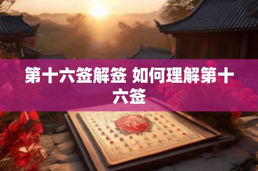 第十六签解签 如何理解第十六签
