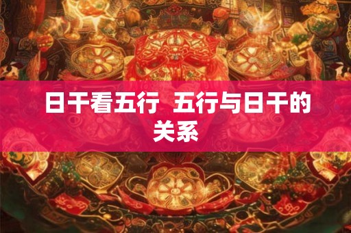 日干看五行  五行与日干的关系