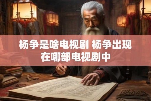 杨争是啥电视剧 杨争出现在哪部电视剧中