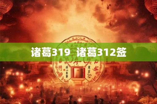 诸葛319  诸葛312签