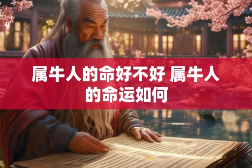 属牛人的命好不好 属牛人的命运如何