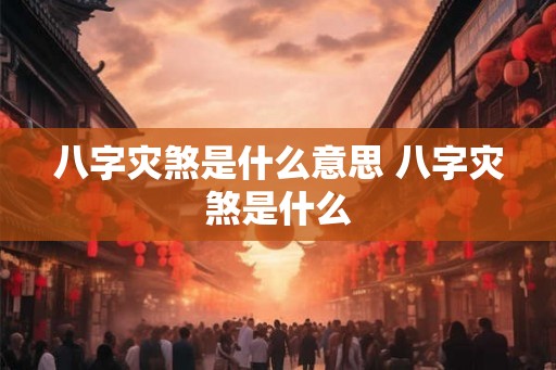 八字灾煞是什么意思 八字灾煞是什么