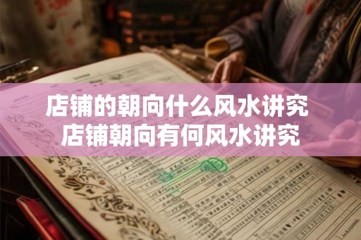店铺的朝向什么风水讲究 店铺朝向有何风水讲究