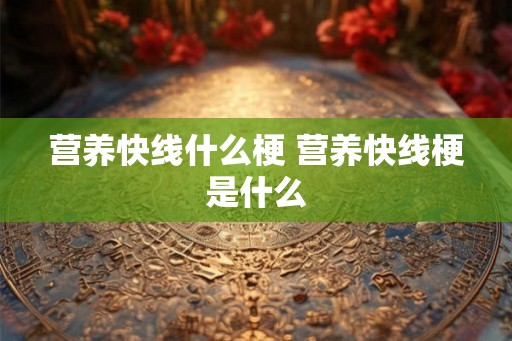 营养快线什么梗 营养快线梗是什么 营养快线什么梗 营养快线梗是什么