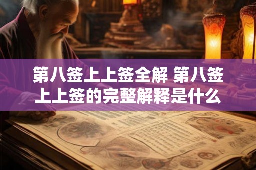 第八签上上签全解 第八签上上签的完整解释是什么