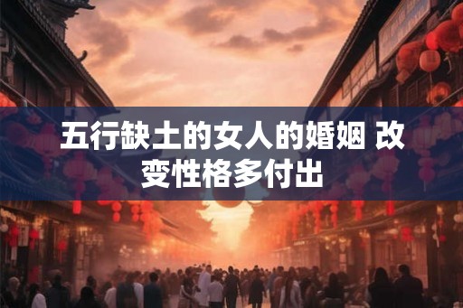 五行缺土的女人的婚姻 改变性格多付出