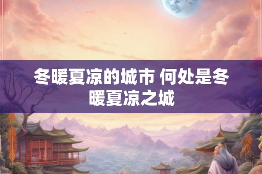 冬暖夏凉的城市 何处是冬暖夏凉之城
