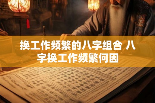 换工作频繁的八字组合 八字换工作频繁何因