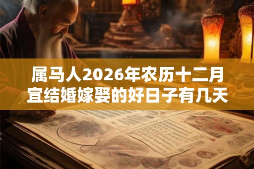 属马人2026年农历十二月宜结婚嫁娶的好日子有几天