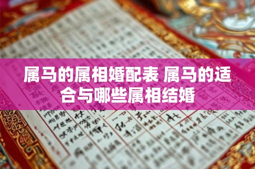 属马的属相婚配表 属马的适合与哪些属相结婚 属马的属相婚配表 属马的适合与哪些属相结婚