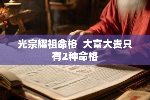 光宗耀祖命格  大富大贵只有2种命格
