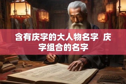 含有庆字的大人物名字  庆字组合的名字