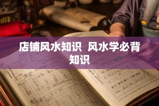 店铺风水知识  风水学必背知识