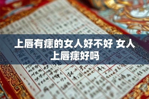 上唇有痣的女人好不好 女人上唇痣好吗