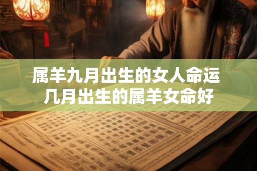 属羊九月出生的女人命运 几月出生的属羊女命好