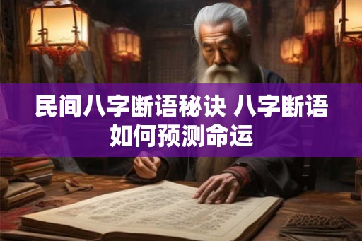 民间八字断语秘诀 八字断语如何预测命运 民间八字断语秘诀 八字断语如何预测命运