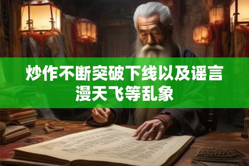 炒作不断突破下线以及谣言漫天飞等乱象