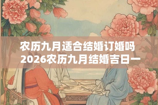 农历九月适合结婚订婚吗  2026农历九月结婚吉日一览表