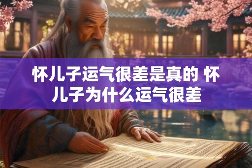 怀儿子运气很差是真的 怀儿子为什么运气很差