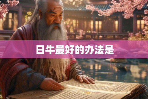 日牛最好的办法是