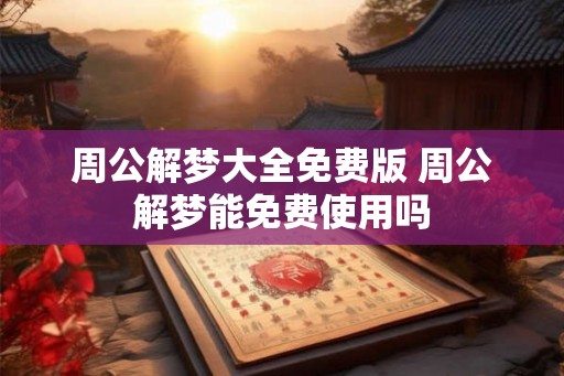 周公解梦大全免费版 周公解梦能免费使用吗