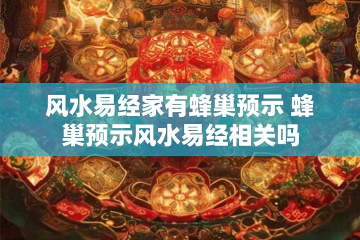 风水易经家有蜂巢预示 蜂巢预示风水易经相关吗