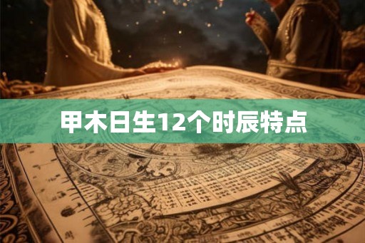 甲木日生12个时辰特点