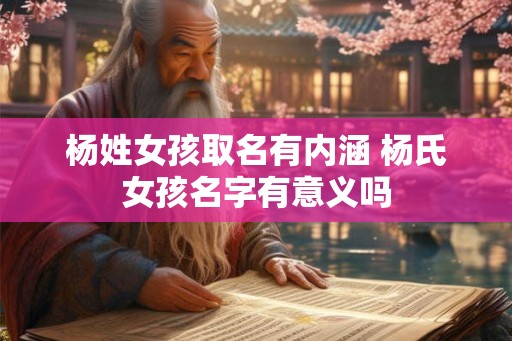 杨姓女孩取名有内涵 杨氏女孩名字有意义吗