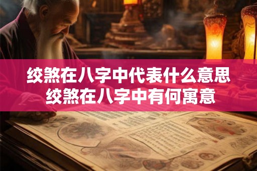 绞煞在八字中代表什么意思 绞煞在八字中有何寓意