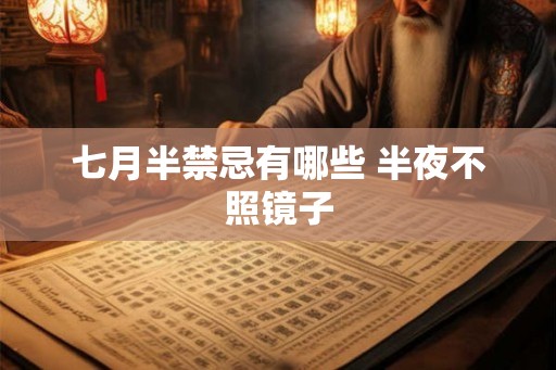 七月半禁忌有哪些 半夜不照镜子