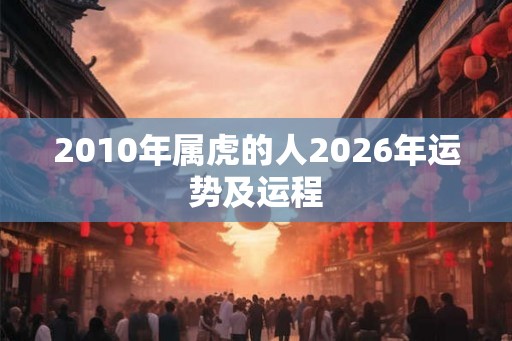 2010年属虎的人2026年运势及运程