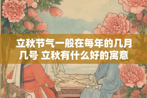 立秋节气一般在每年的几月几号 立秋有什么好的寓意
