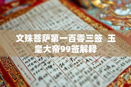 文殊菩萨第一百零三签  玉皇大帝99签解释