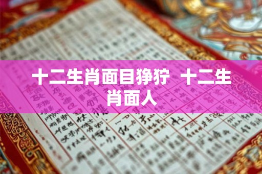 十二生肖面目狰狞  十二生肖面人