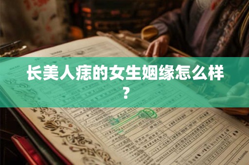 长美人痣的女生姻缘怎么样？