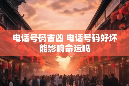 电话号码吉凶 电话号码好坏能影响命运吗
