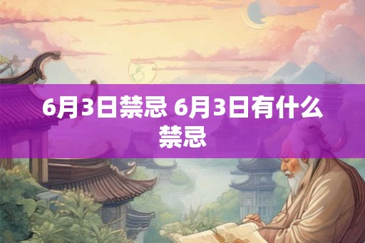 6月3日禁忌 6月3日有什么禁忌