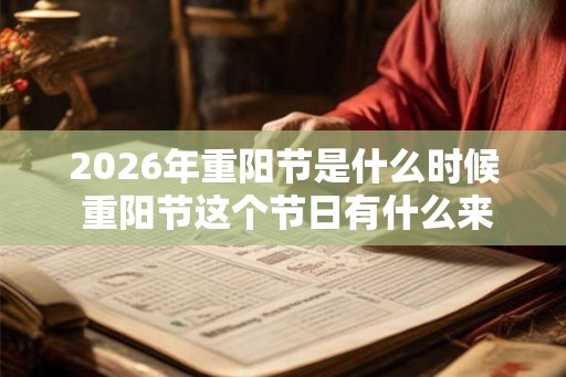 2026年重阳节是什么时候 重阳节这个节日有什么来历 2026年重阳节是什么时候 重阳节这个节日有什么来历