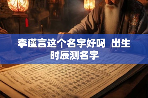 李谨言这个名字好吗  出生时辰测名字