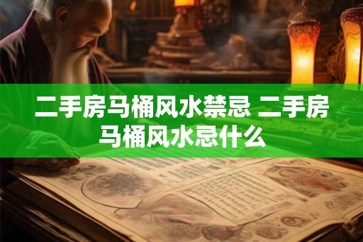 二手房马桶风水禁忌 二手房马桶风水忌什么