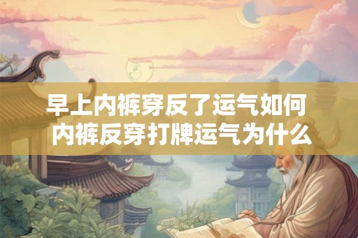 早上内裤穿反了运气如何  内裤反穿打牌运气为什么好