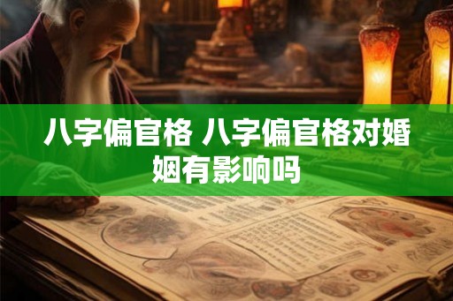 八字偏官格 八字偏官格对婚姻有影响吗